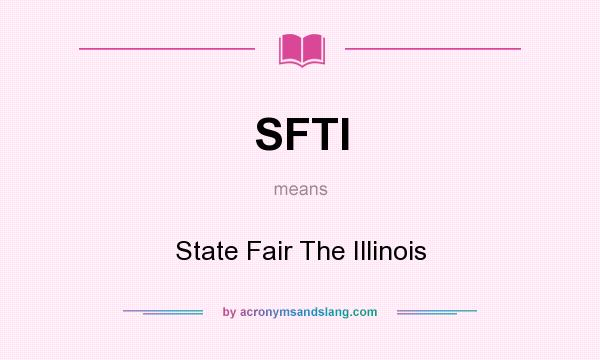 What does SFTI mean? It stands for State Fair The Illinois