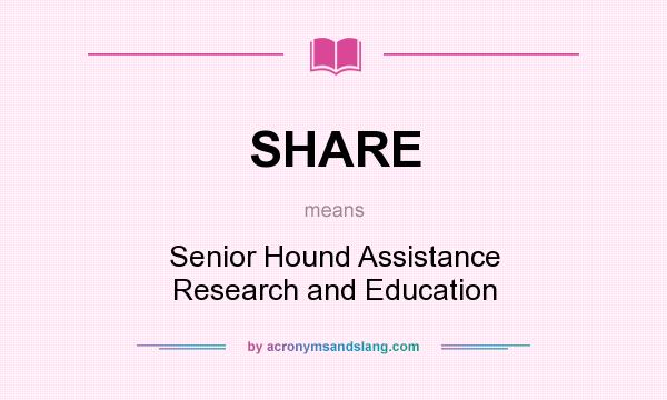 What does SHARE mean? It stands for Senior Hound Assistance Research and Education