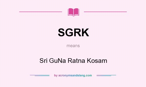 What does SGRK mean? It stands for Sri GuNa Ratna Kosam