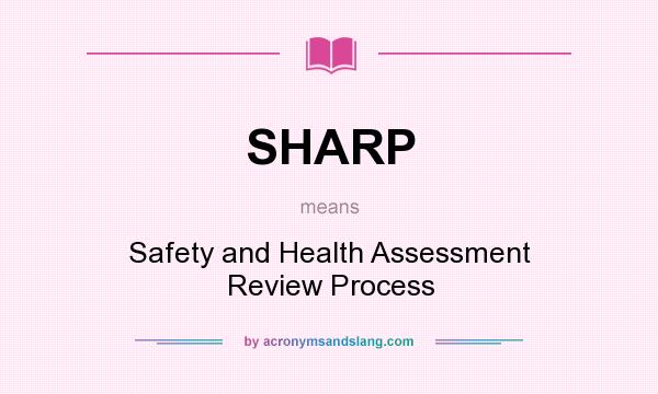 What does SHARP mean? It stands for Safety and Health Assessment Review Process