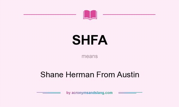 What does SHFA mean? It stands for Shane Herman From Austin