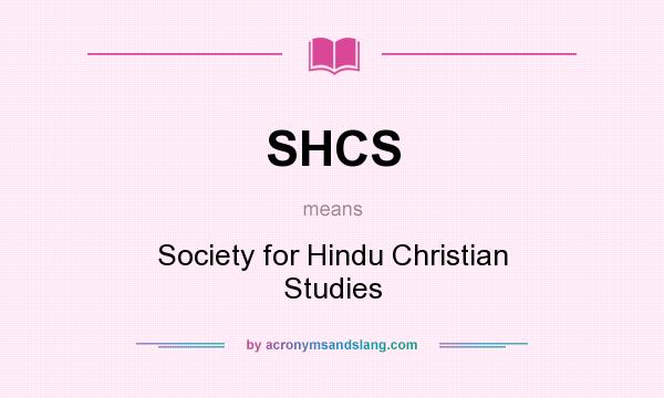 What does SHCS mean? It stands for Society for Hindu Christian Studies