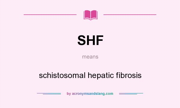 What does SHF mean? It stands for schistosomal hepatic fibrosis