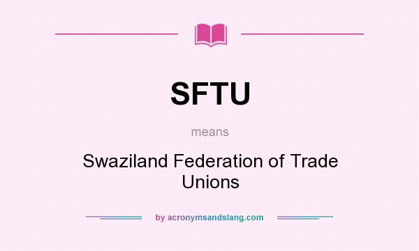 What does SFTU mean? It stands for Swaziland Federation of Trade Unions