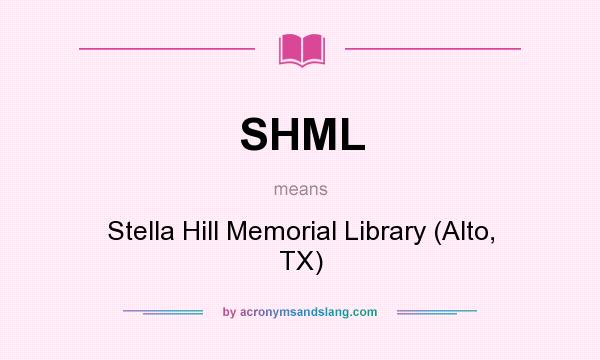 What does SHML mean? It stands for Stella Hill Memorial Library (Alto, TX)