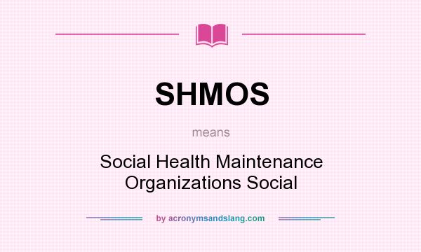 What does SHMOS mean? It stands for Social Health Maintenance Organizations Social