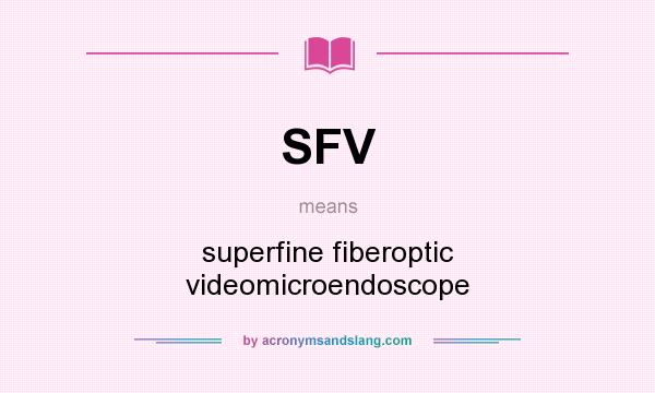 What does SFV mean? It stands for superfine fiberoptic videomicroendoscope