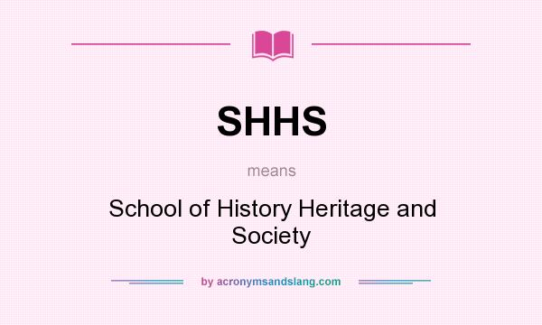 What does SHHS mean? It stands for School of History Heritage and Society