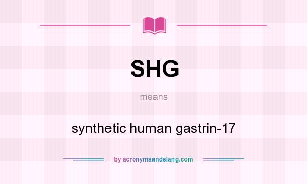 What does SHG mean? It stands for synthetic human gastrin-17