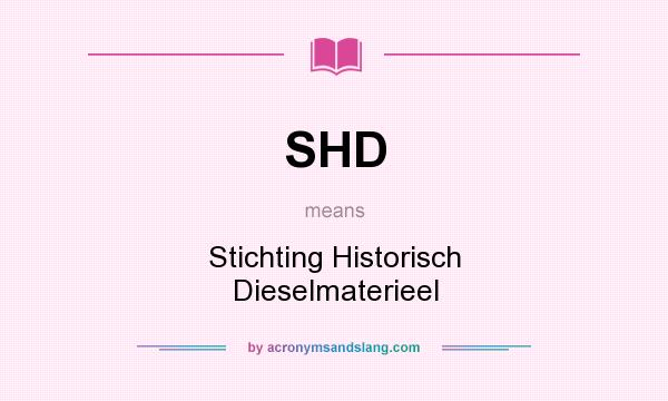 What does SHD mean? It stands for Stichting Historisch Dieselmaterieel