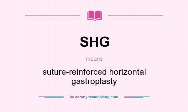 What does SHG mean? It stands for suture-reinforced horizontal gastroplasty