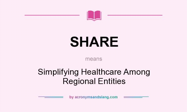 What does SHARE mean? It stands for Simplifying Healthcare Among Regional Entities