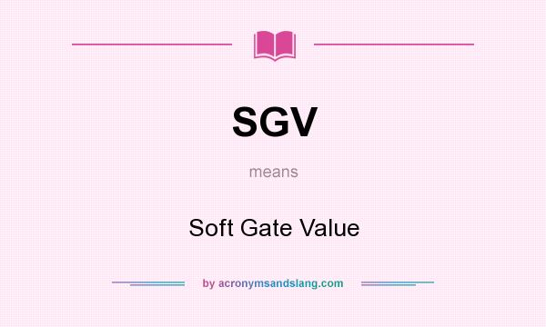What does SGV mean? It stands for Soft Gate Value