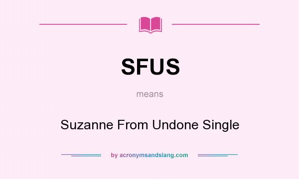 What does SFUS mean? It stands for Suzanne From Undone Single