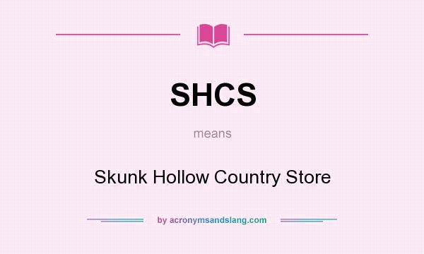What does SHCS mean? It stands for Skunk Hollow Country Store