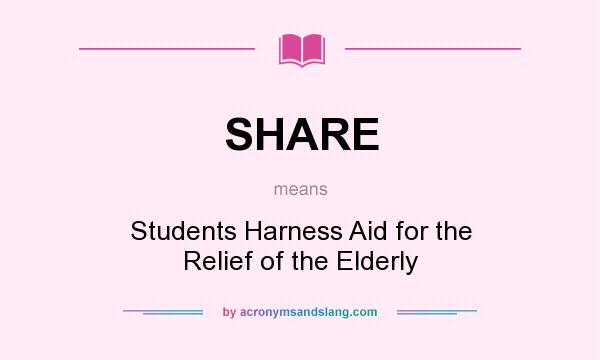 What does SHARE mean? It stands for Students Harness Aid for the Relief of the Elderly