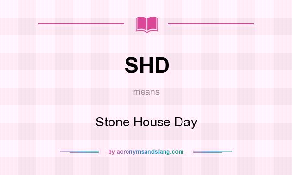 What does SHD mean? It stands for Stone House Day