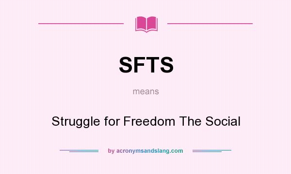 What does SFTS mean? It stands for Struggle for Freedom The Social