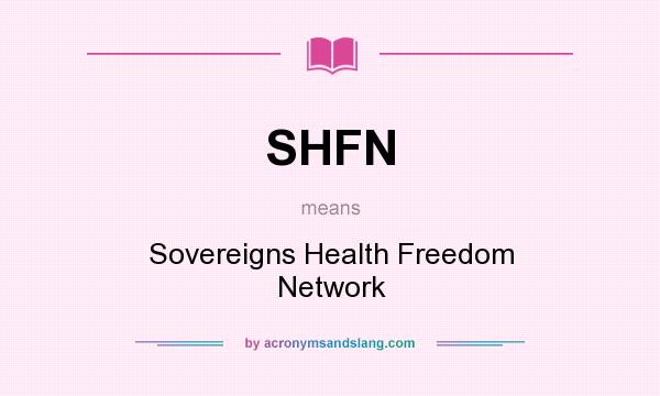 What does SHFN mean? It stands for Sovereigns Health Freedom Network