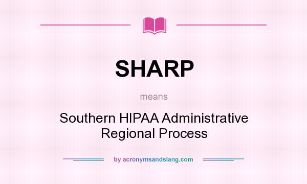 What does SHARP mean? It stands for Southern HIPAA Administrative Regional Process