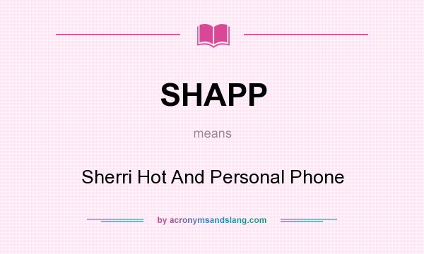 What does SHAPP mean? It stands for Sherri Hot And Personal Phone