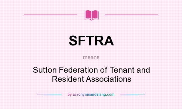 What does SFTRA mean? It stands for Sutton Federation of Tenant and Resident Associations
