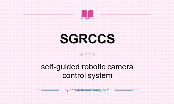 What does SGRCCS mean? It stands for self-guided robotic camera control system