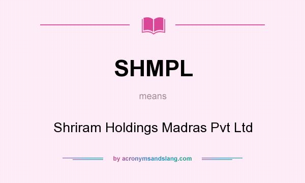 What does SHMPL mean? It stands for Shriram Holdings Madras Pvt Ltd