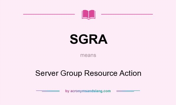 What does SGRA mean? It stands for Server Group Resource Action