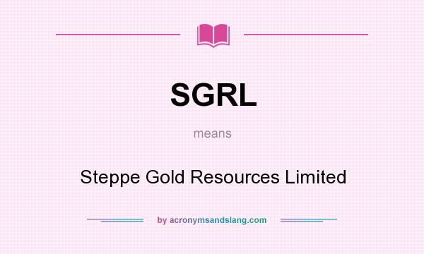 What does SGRL mean? It stands for Steppe Gold Resources Limited