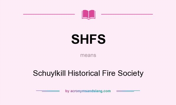 What does SHFS mean? It stands for Schuylkill Historical Fire Society