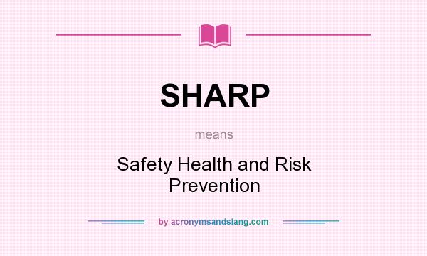 What does SHARP mean? It stands for Safety Health and Risk Prevention