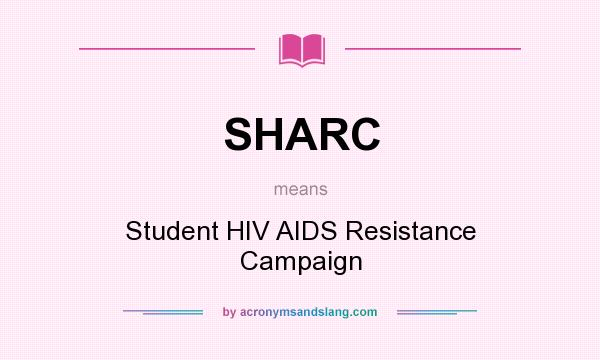 What does SHARC mean? It stands for Student HIV AIDS Resistance Campaign