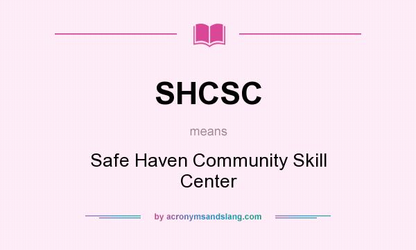 What does SHCSC mean? It stands for Safe Haven Community Skill Center