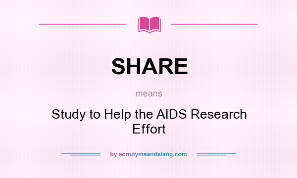 What does SHARE mean? It stands for Study to Help the AIDS Research Effort
