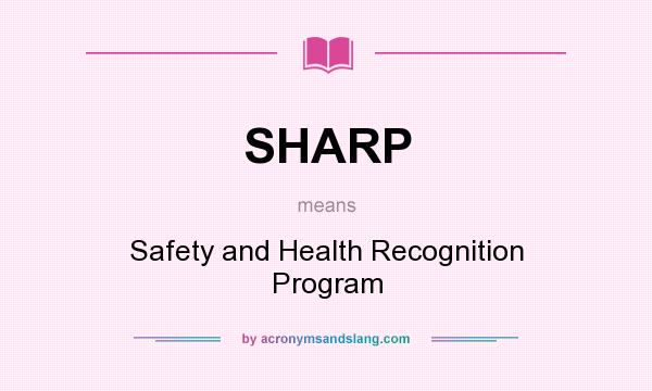 What does SHARP mean? It stands for Safety and Health Recognition Program