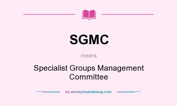 What does SGMC mean? It stands for Specialist Groups Management Committee
