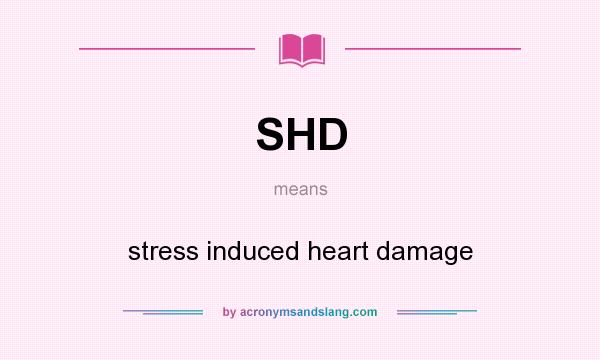 What does SHD mean? It stands for stress induced heart damage