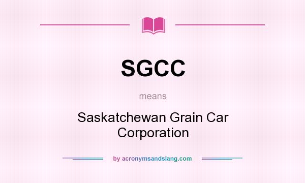 What does SGCC mean? It stands for Saskatchewan Grain Car Corporation