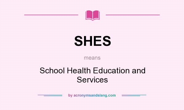 What does SHES mean? It stands for School Health Education and Services