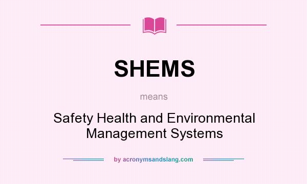 What does SHEMS mean? It stands for Safety Health and Environmental Management Systems