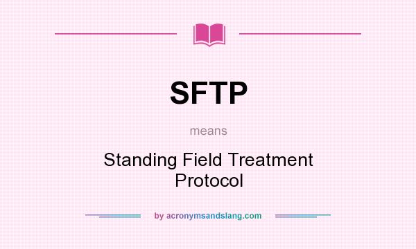 What does SFTP mean? It stands for Standing Field Treatment Protocol
