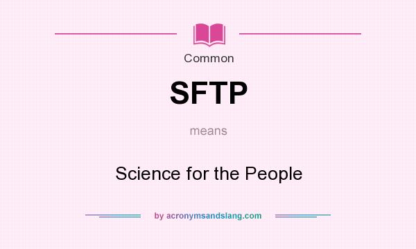 What does SFTP mean? It stands for Science for the People
