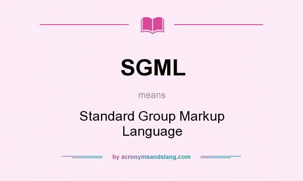 What does SGML mean? It stands for Standard Group Markup Language