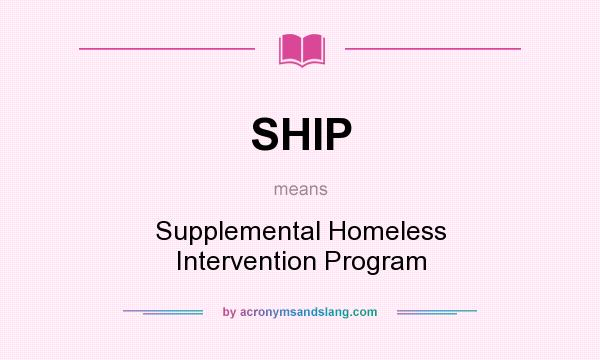 What does SHIP mean? It stands for Supplemental Homeless Intervention Program
