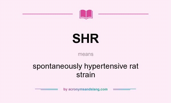 What does SHR mean? It stands for spontaneously hypertensive rat strain