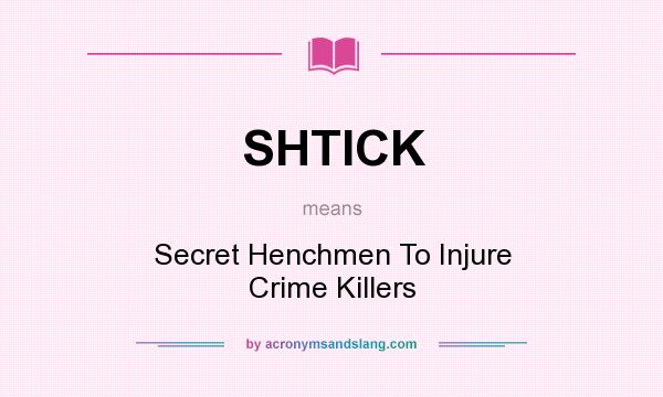 What does SHTICK mean? It stands for Secret Henchmen To Injure Crime Killers