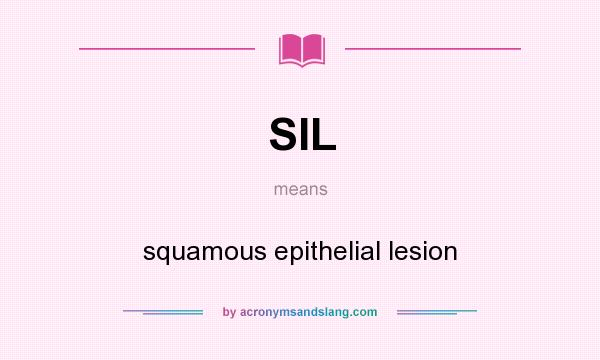 What does SIL mean? It stands for squamous epithelial lesion
