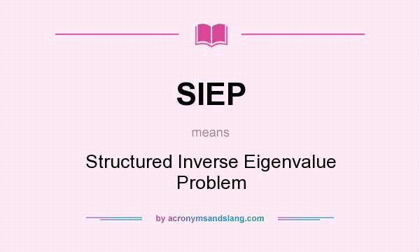 What does SIEP mean? It stands for Structured Inverse Eigenvalue Problem