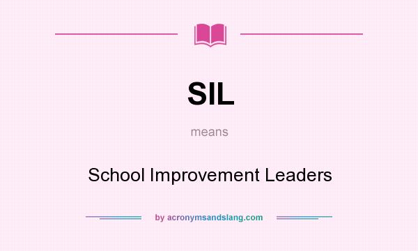 What does SIL mean? It stands for School Improvement Leaders